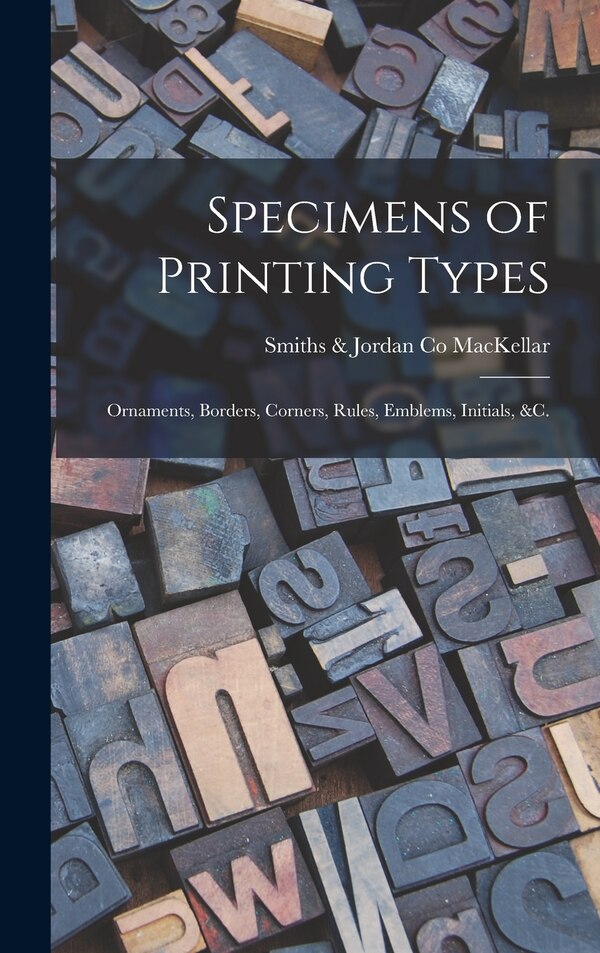 Specimens of Printing Types by Smiths & Jordan Co Mackellar, Hardcover | Indigo Chapters