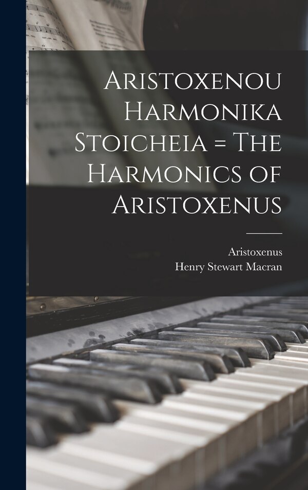 Aristoxenou Harmonika Stoicheia = The Harmonics of Aristoxenus by Henry Stewart 1867- Macran, Hardcover | Indigo Chapters