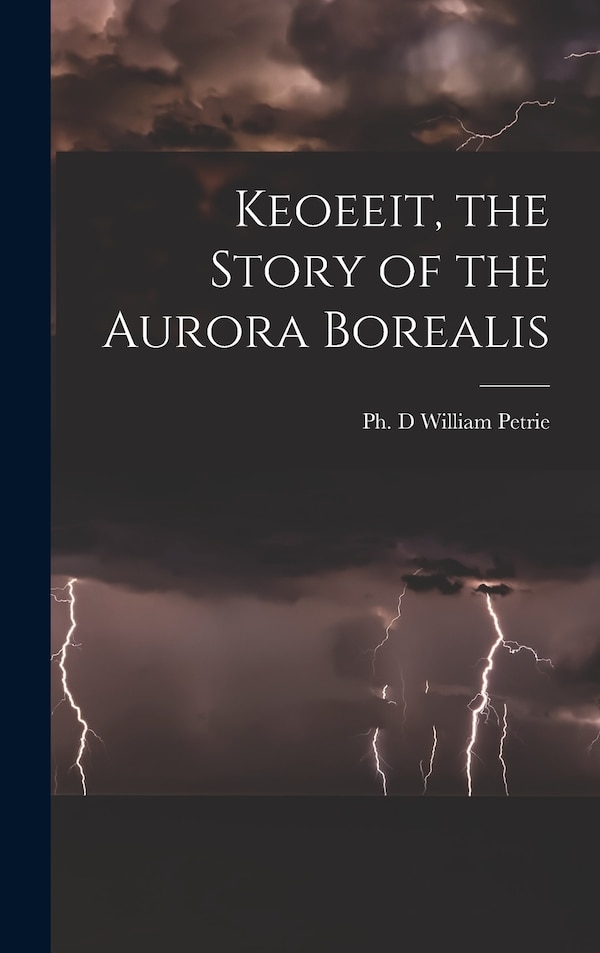 Keoeeit the Story of the Aurora Borealis by William Petrie, Hardcover | Indigo Chapters