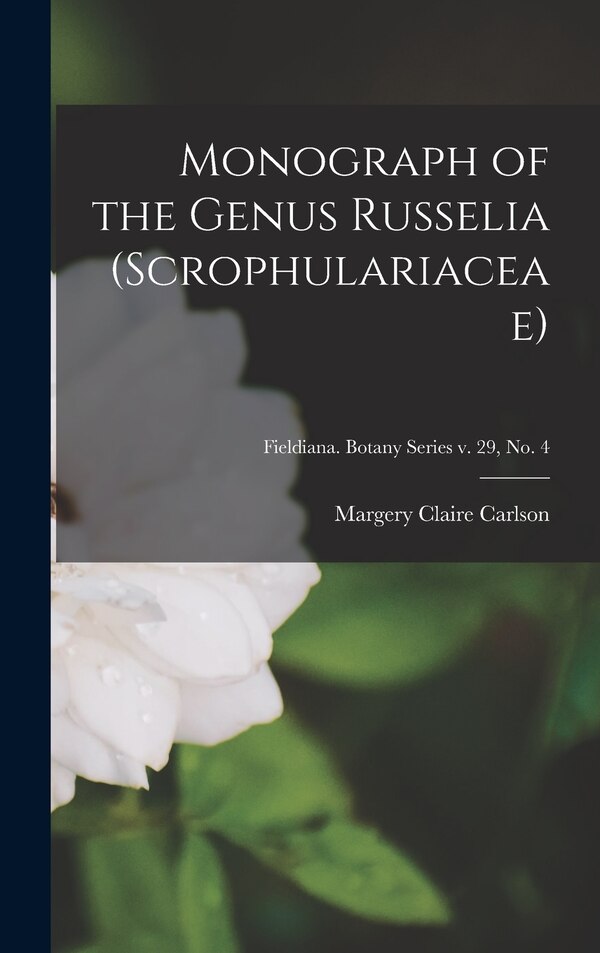 Monograph of the Genus Russelia (Scrophulariaceae); Fieldiana. Botany series v. 29 no. 4 by Margery Claire Carlson, Hardcover | Indigo Chapters