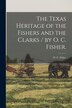The Texas Heritage of the Fishers and the Clarks / by O. C. Fisher by O C Fisher, Paperback | Indigo Chapters