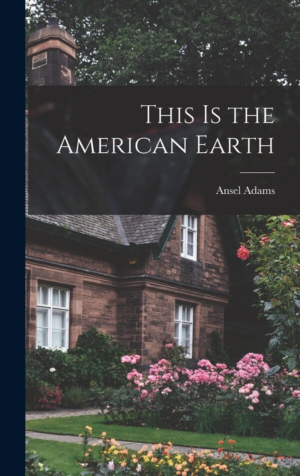 This is the American Earth by Ansel 1902-1984 Adams, Hardcover | Indigo Chapters