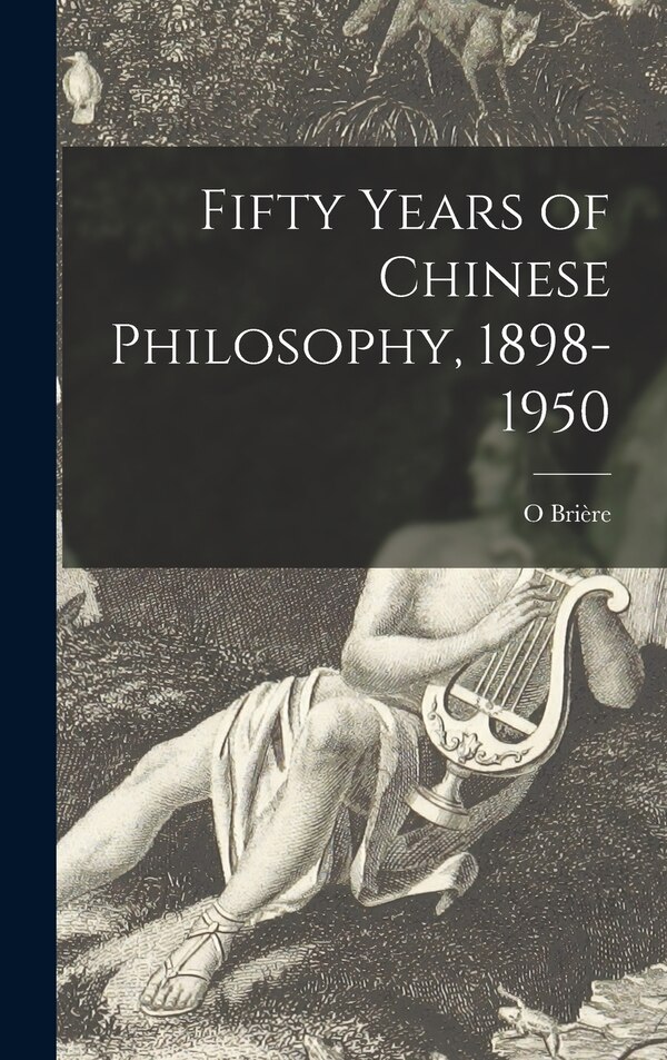 Fifty Years of Chinese Philosophy 1898-1950 by O Brière, Hardcover | Indigo Chapters