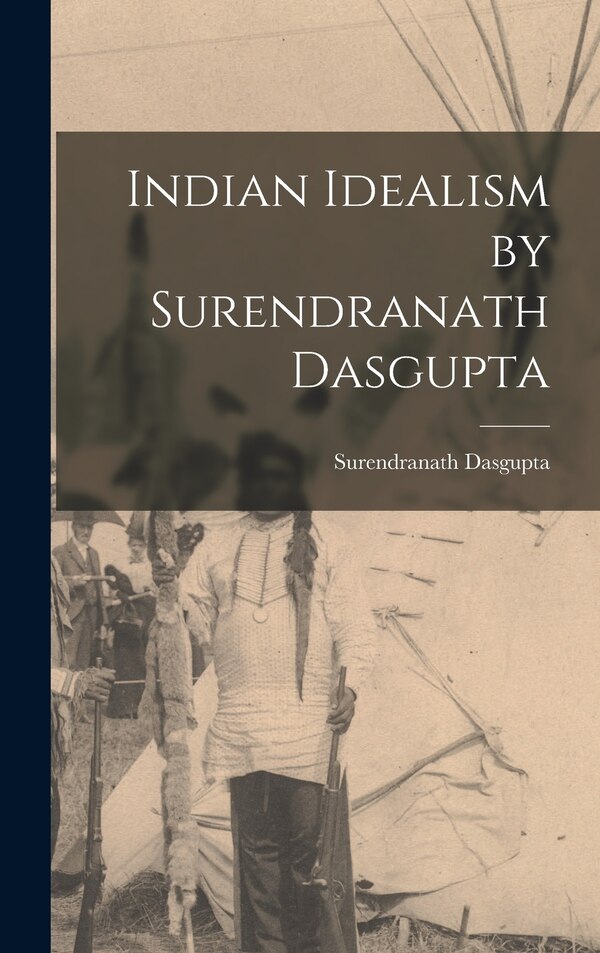 Indian Idealism by Surendranath Dasgupta, Hardcover | Indigo Chapters