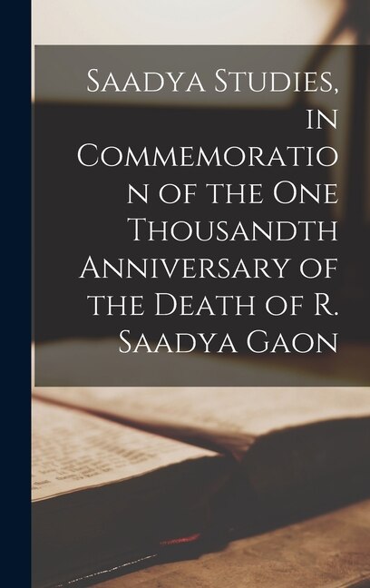 Saadya Studies in Commemoration of the One Thousandth Anniversary of the Death of R. Saadya Gaon by Anonymous, Hardcover | Indigo Chapters