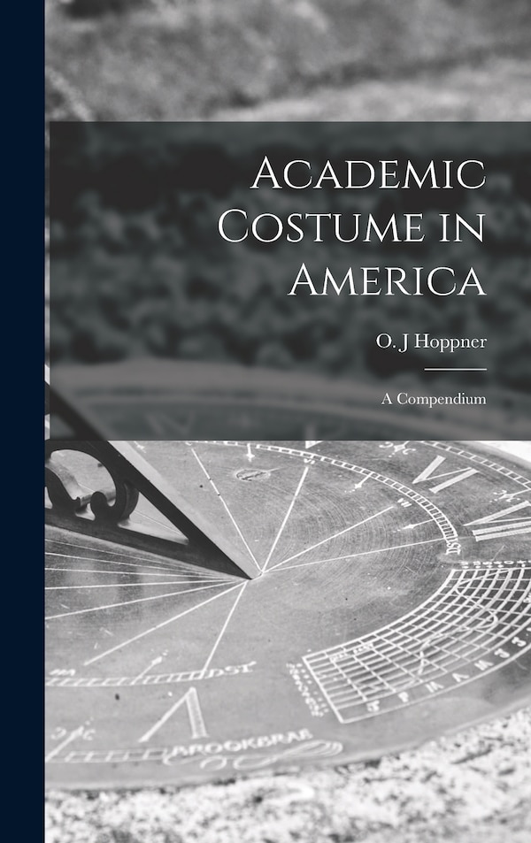 Academic Costume in America by O J Hoppner, Hardcover | Indigo Chapters