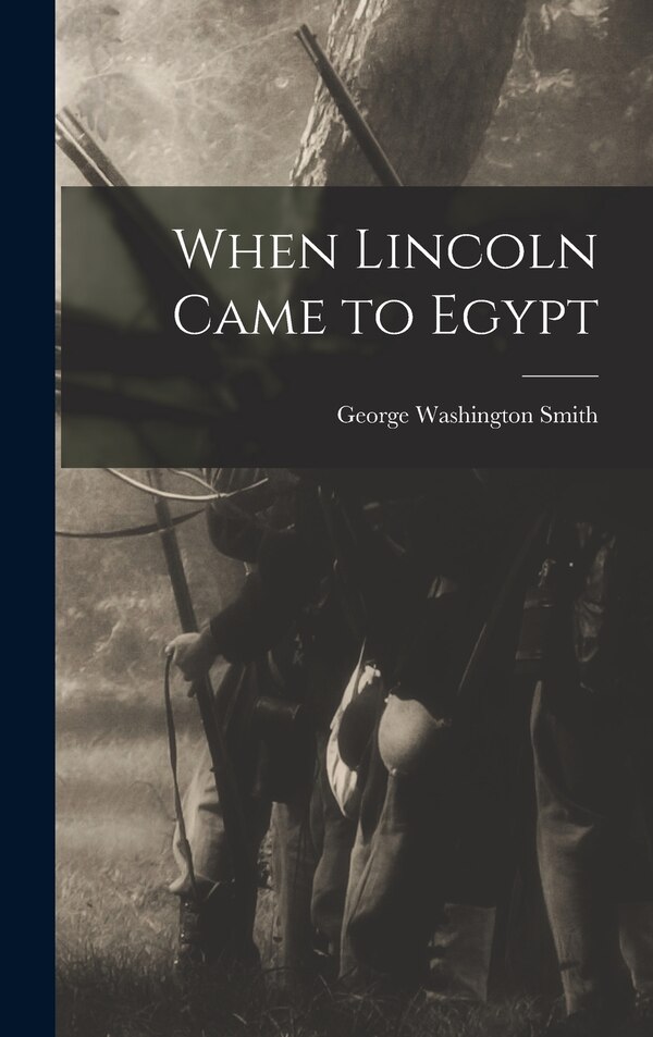 When Lincoln Came to Egypt by George Washington 1855-1945 Smith, Hardcover | Indigo Chapters