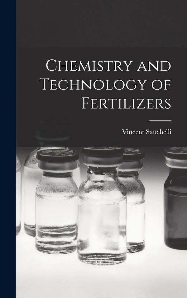 Chemistry and Technology of Fertilizers by Vincent 1892- Editor Sauchelli, Hardcover | Indigo Chapters