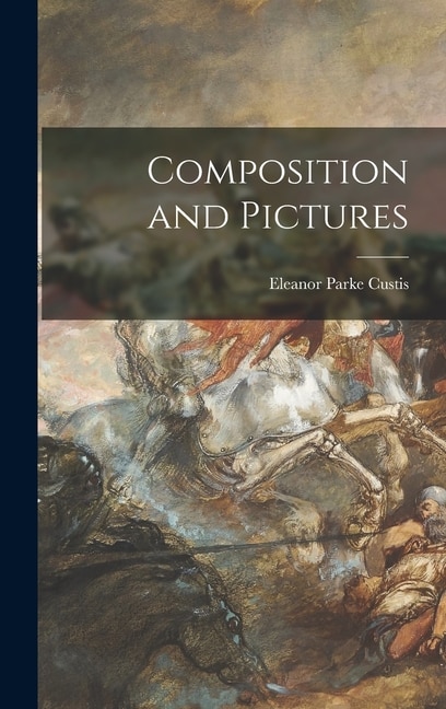 Composition and Pictures by Eleanor Parke 1897-1983 Custis, Hardcover | Indigo Chapters