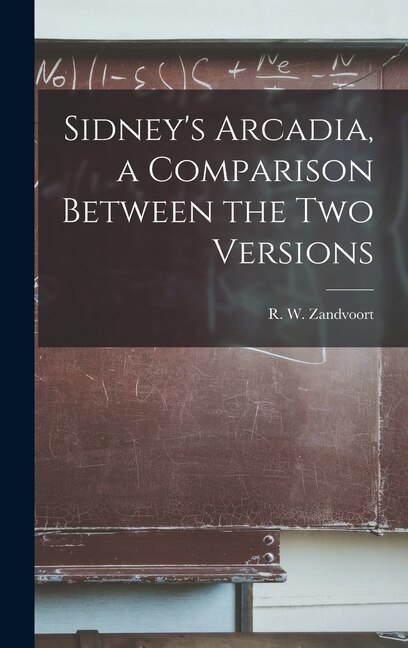 Sidney's Arcadia a Comparison Between the Two Versions by R W (Reinard Willem) 18 Zandvoort, Hardcover | Indigo Chapters