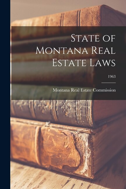 State of Montana Real Estate Laws; 1963 by Montana Real Estate Commission, Paperback | Indigo Chapters