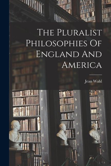 The Pluralist Philosophies Of England And America by Jean Wahl, Paperback | Indigo Chapters