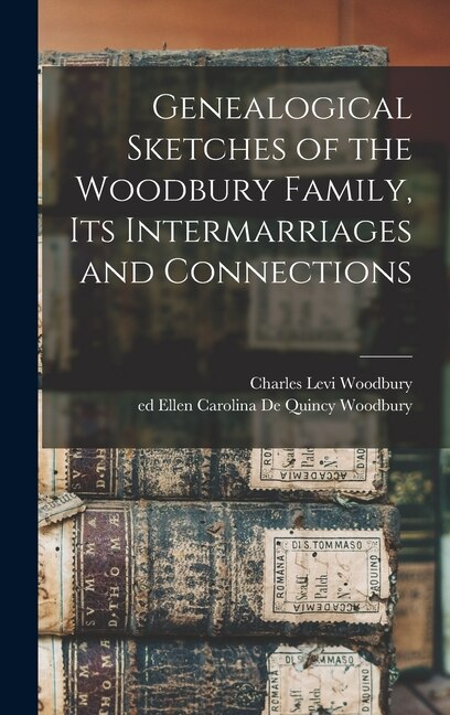 Genealogical Sketches of the Woodbury Family Its Intermarriages and Connections by Charles Levi 1820-1898 Cn Woodbury, Hardcover | Indigo Chapters