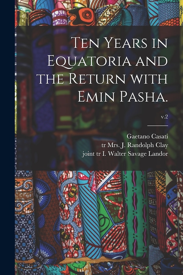 Ten Years in Equatoria and the Return With Emin Pasha.; v.2 by Gaetano 1838-1902 Casati, Paperback | Indigo Chapters