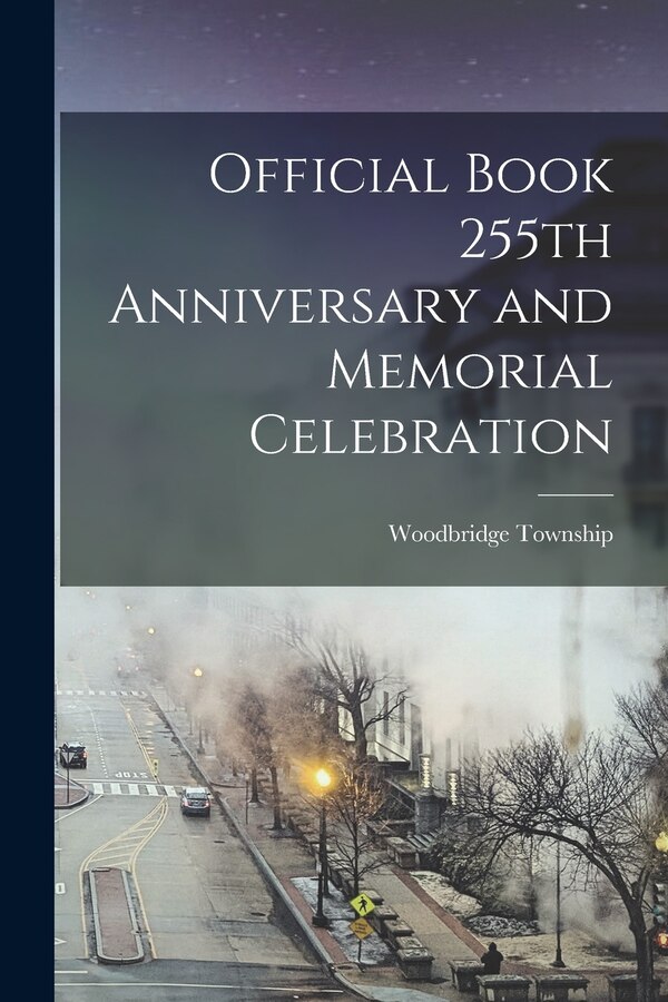 Official Book 255th Anniversary and Memorial Celebration by Woodbridge Township, Paperback | Indigo Chapters