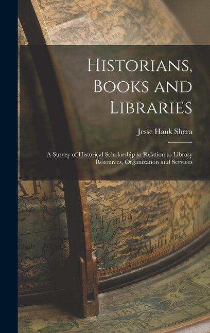 Historians Books and Libraries; a Survey of Historical Scholarship in Relation to Library Resources Organization and Services | Indigo Chapters