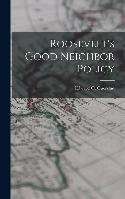 Roosevelt's Good Neighbor Policy by Edward O 1911- Guerrant, Hardcover | Indigo Chapters