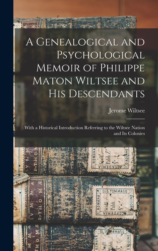 A Genealogical and Psychological Memoir of Philippe Maton Wiltsee and His Descendants by Jerome 1834- Wiltsee, Hardcover | Indigo Chapters