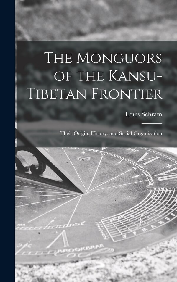 The Monguors of the Kansu-Tibetan Frontier by Louis 1883- Schram, Hardcover | Indigo Chapters