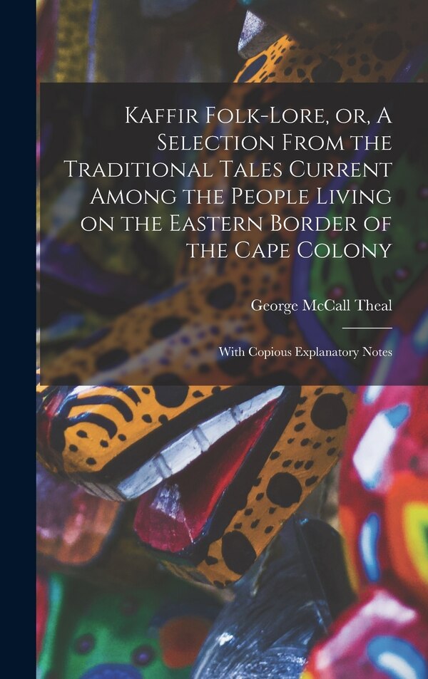 Kaffir Folk-lore or A Selection From the Traditional Tales Current Among the People Living on the Eastern Border of the Cape Colony
