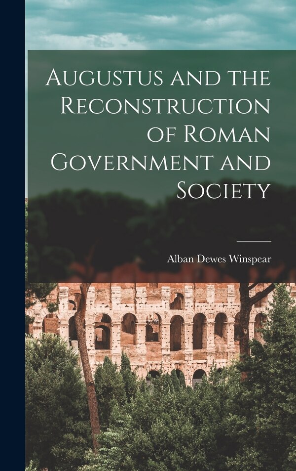 Augustus and the Reconstruction of Roman Government and Society by Alban Dewes 1899-1973 Winspear, Hardcover | Indigo Chapters