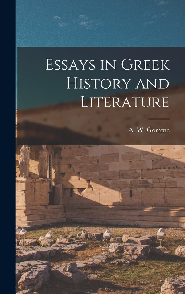 Essays in Greek History and Literature by A W (Arnold Wycombe) Gomme, Hardcover | Indigo Chapters