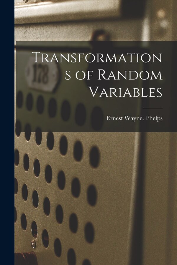 Transformations of Random Variables by Ernest Wayne Phelps, Paperback | Indigo Chapters