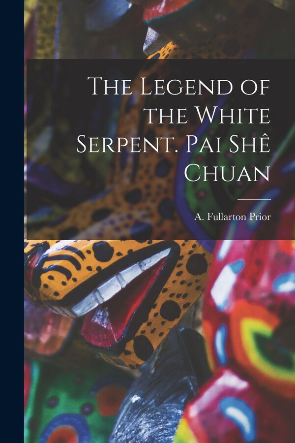 The Legend of the White Serpent. Pai Shê Chuan by A Fullarton 1929- Prior, Paperback | Indigo Chapters
