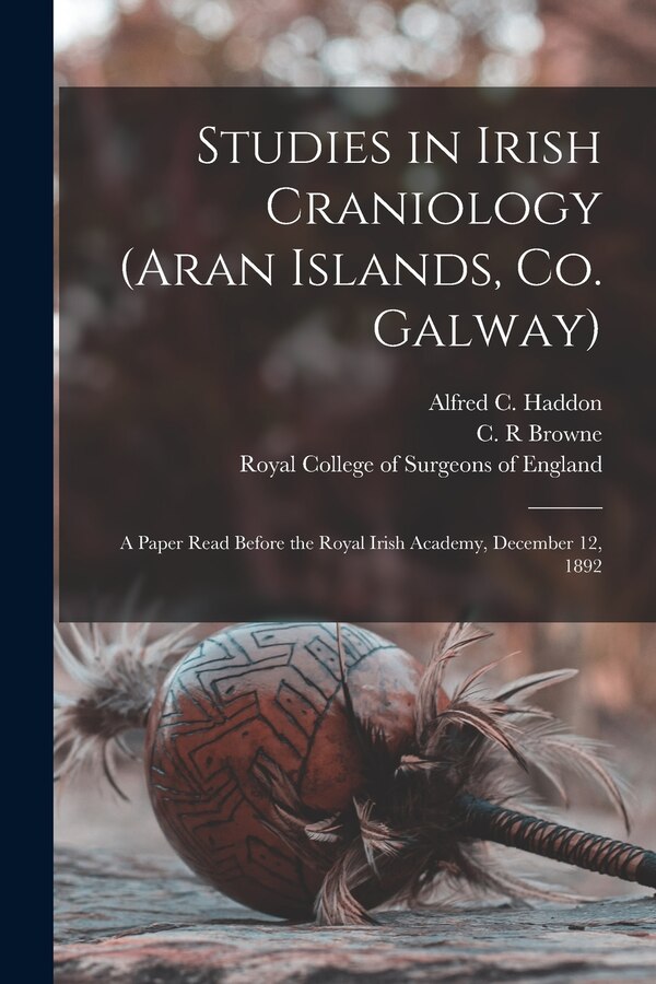 Studies in Irish Craniology (Aran Islands Co. Galway) by Alfred C (Alfred Cort) 1855 Haddon, Paperback | Indigo Chapters