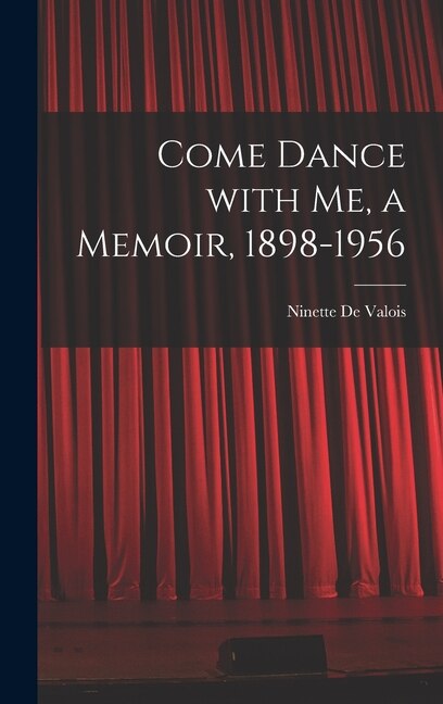 Come Dance With Me a Memoir 1898-1956 by Ninette 1898- de Valois, Hardcover | Indigo Chapters