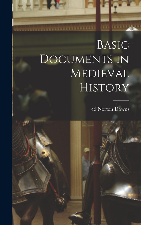 Basic Documents in Medieval History by Norton Ed Downs, Hardcover | Indigo Chapters