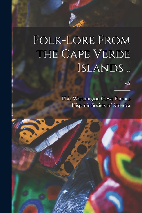 Folk-lore From the Cape Verde Islands ; v.2 by Elsie Worthington Clews 187 Parsons, Paperback | Indigo Chapters