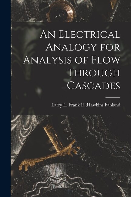 An Electrical Analogy for Analysis of Flow Through Cascades by Frank R Hawkins Larry L Fahland, Paperback | Indigo Chapters