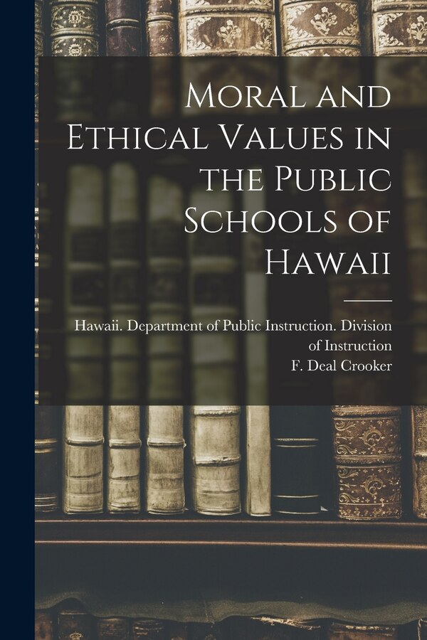 Moral and Ethical Values in the Public Schools of Hawaii by Hawaii Department of Public Instruct