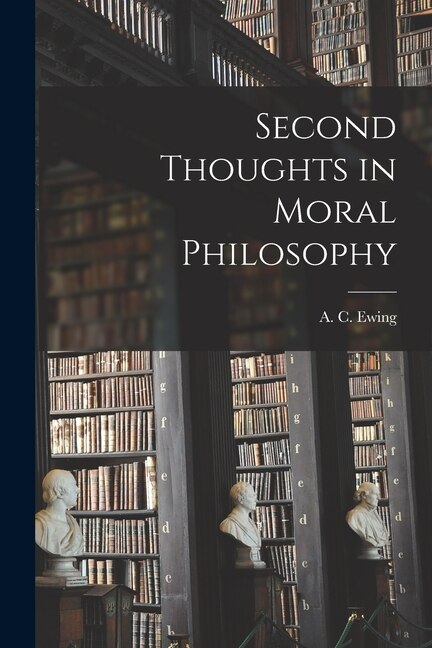 Second Thoughts in Moral Philosophy by A C (Alfred Cyril) 1899- Ewing, Paperback | Indigo Chapters