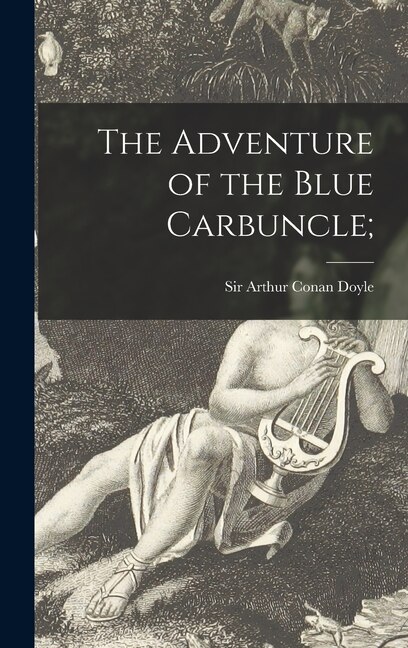 The Adventure of the Blue Carbuncle; by Arthur Conan Doyle, Hardcover | Indigo Chapters