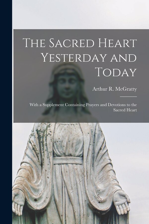 The Sacred Heart Yesterday and Today by Arthur R 1909- McGratty, Paperback | Indigo Chapters