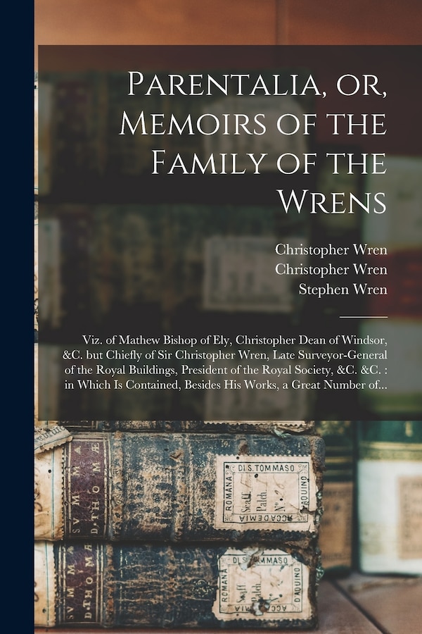Parentalia or Memoirs of the Family of the Wrens by Christopher 1675-1747 Wren, Paperback | Indigo Chapters