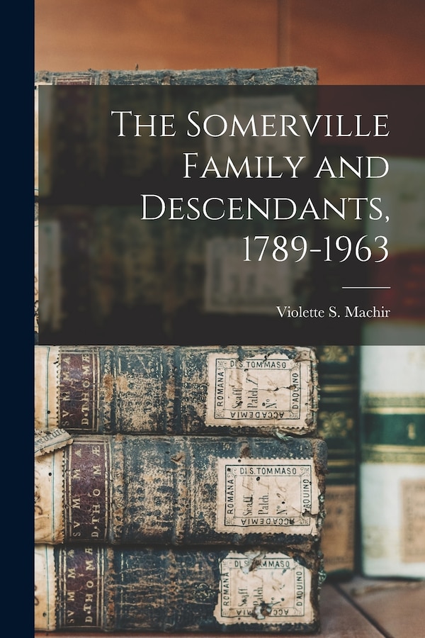 The Somerville Family and Descendants 1789-1963 by Violette S (Violette Somervi Machir, Paperback | Indigo Chapters