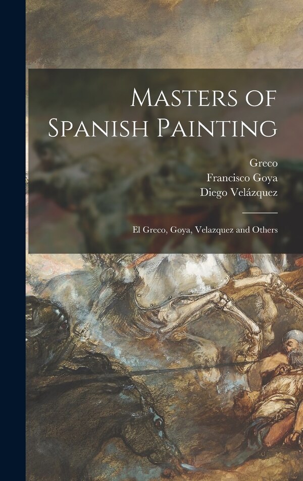 Masters of Spanish Painting by Francisco 1746-1828 Goya, Hardcover | Indigo Chapters