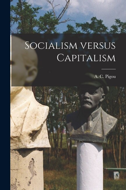 Socialism Versus Capitalism by A C (Arthur Cecil) 1877-1959 Pigou, Paperback | Indigo Chapters