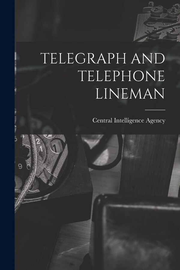 Telegraph and Telephone Lineman by Central Intelligence Agency, Paperback | Indigo Chapters