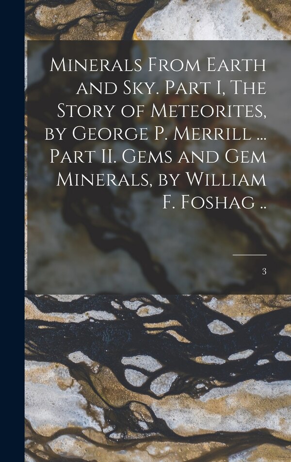 Minerals From Earth and Sky. Part I The Story of Meteorites by George P. Merrill by Anonymous, Hardcover | Indigo Chapters