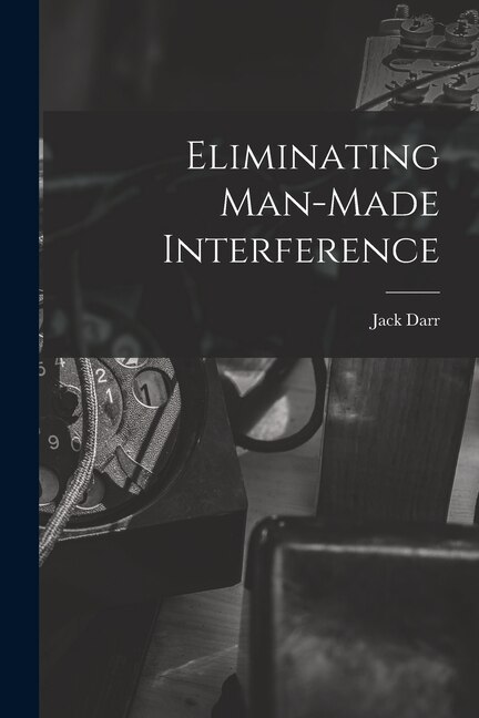 Eliminating Man-made Interference by Jack Darr, Paperback | Indigo Chapters