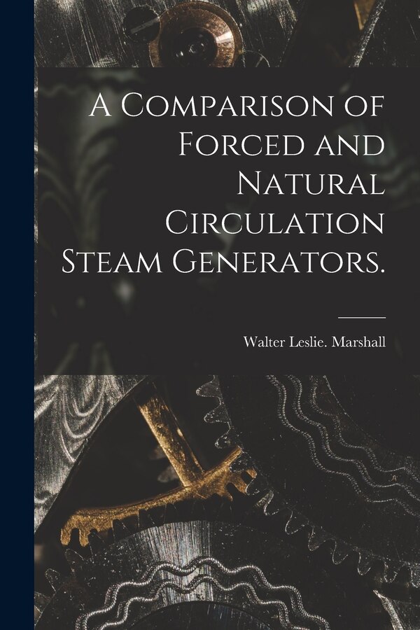 A Comparison of Forced and Natural Circulation Steam Generators by Walter Leslie Marshall, Paperback | Indigo Chapters