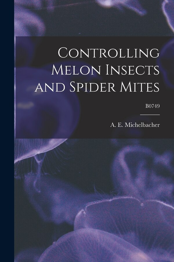 Controlling Melon Insects and Spider Mites; B0749 by A E (Abe Ezra) 1899- Michelbacher, Paperback | Indigo Chapters