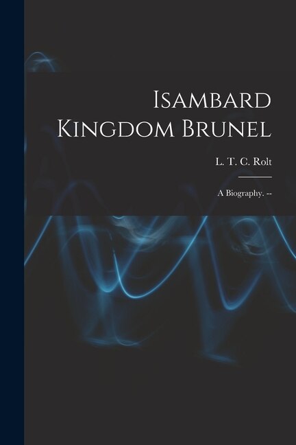 Isambard Kingdom Brunel by L T C 1910-1974 Rolt, Paperback | Indigo Chapters