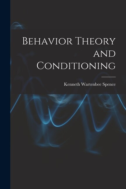 Behavior Theory and Conditioning by Kenneth Wartenbee 1907-1967 Spence, Paperback | Indigo Chapters