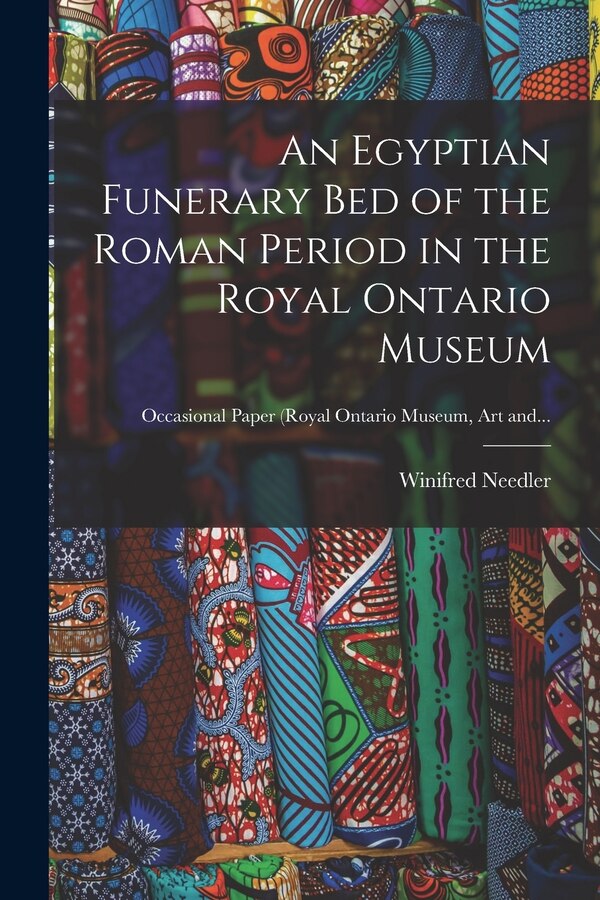 An Egyptian Funerary Bed of the Roman Period in the Royal Ontario Museum by Winifred Needler, Paperback | Indigo Chapters