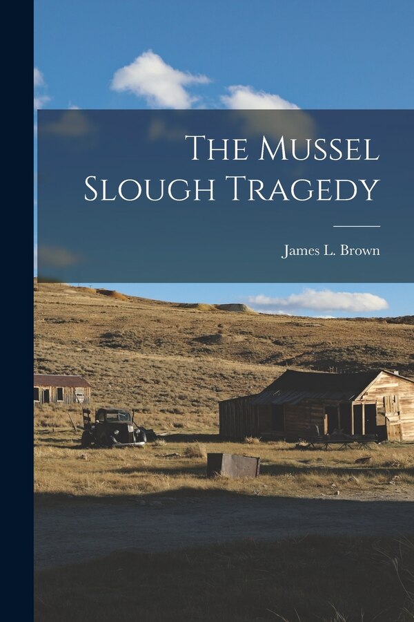 The Mussel Slough Tragedy by James L (James Lorin) 1886- Brown